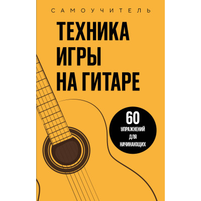 Техника игры на гитаре. 60 упражнений для начинающих. Самоучитель